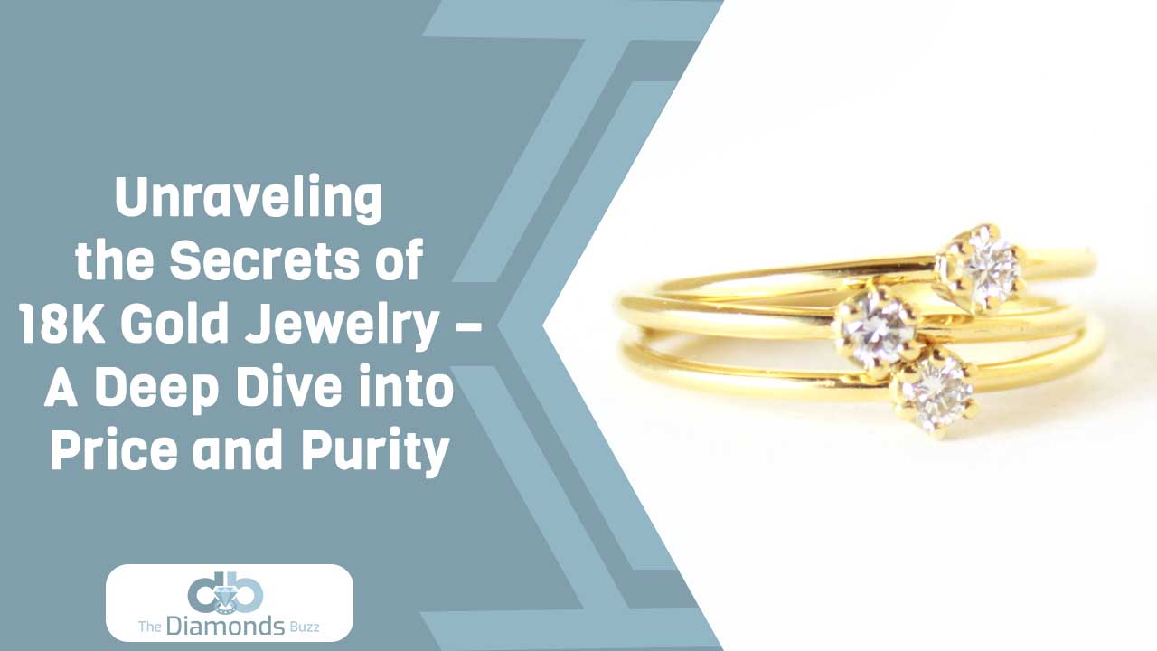 Unraveling the Secrets of 18K Gold Jewelry – A Deep Dive into Price and Purity