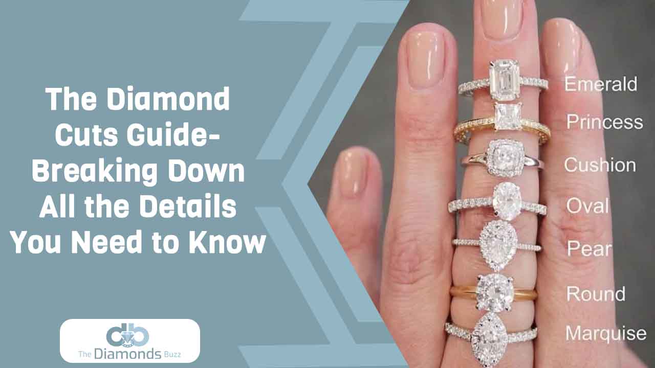 The Diamond Cuts Guide – Breaking Down All the Details You Need to Know